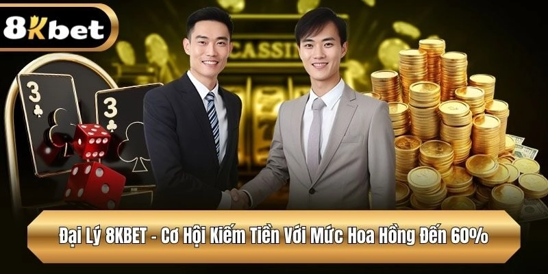 Đại Lý 8KBET - Cơ Hội Kiếm Tiền Với Mức Hoa Hồng Đến 60%