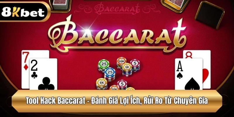 Tool Hack Baccarat - Đánh Giá Lợi Ích, Rủi Ro Từ Chuyên Gia